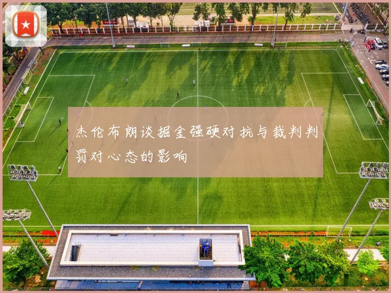 杰伦布朗谈掘金强硬对抗与裁判判罚对心态的影响
